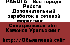 РАБОТА - Все города Работа » Дополнительный заработок и сетевой маркетинг   . Свердловская обл.,Каменск-Уральский г.